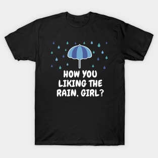 How You Liking The Rain Girl? T-Shirt